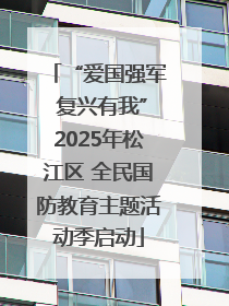 “爱国强军 复兴有我”2025年松江区 全民国防教育主题活动季启动
