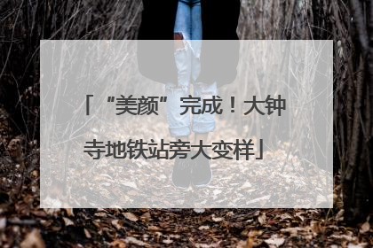 “美颜”完成！大钟寺地铁站旁大变样