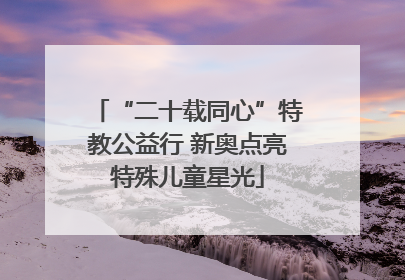 “二十载同心”特教公益行 新奥点亮特殊儿童星光