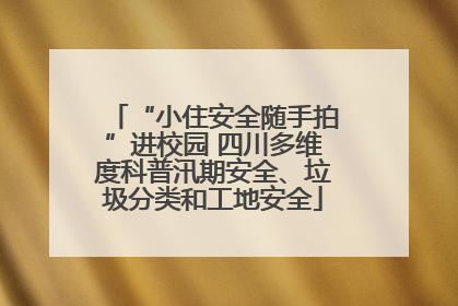 “小住安全随手拍”进校园 四川多维度科普汛期安全、垃圾分类和工地安全