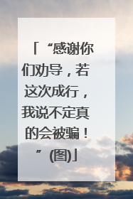 “感谢你们劝导，若这次成行，我说不定真的会被骗！”(图)