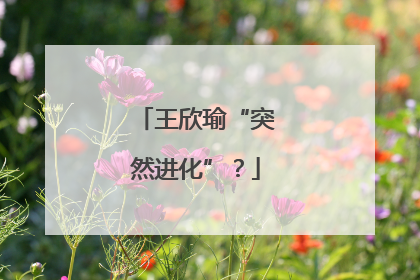 王欣瑜“突然进化”？