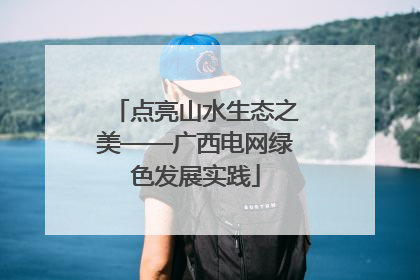 点亮山水生态之美——广西电网绿色发展实践
