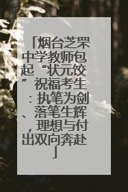 烟台芝罘中学教师包起“状元饺”祝福考生：执笔为剑、落笔生辉，理想与付出双向奔赴