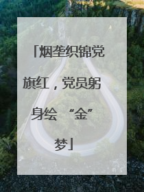 烟垄织锦党旗红，党员躬身绘 “金” 梦