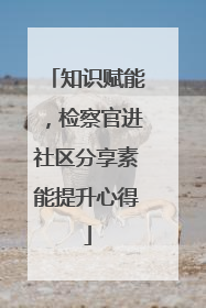 知识赋能，检察官进社区分享素能提升心得