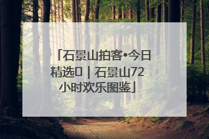 石景山拍客•今日精选⑲｜石景山72小时欢乐图鉴