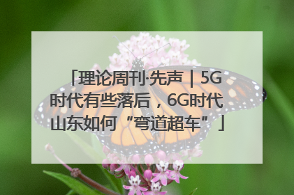 理论周刊·先声｜5G时代有些落后，6G时代山东如何“弯道超车”