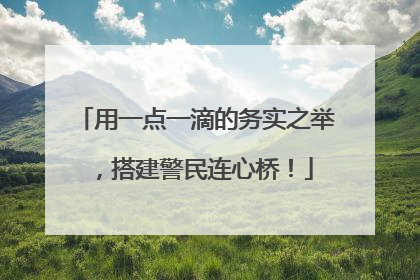 用一点一滴的务实之举，搭建警民连心桥！