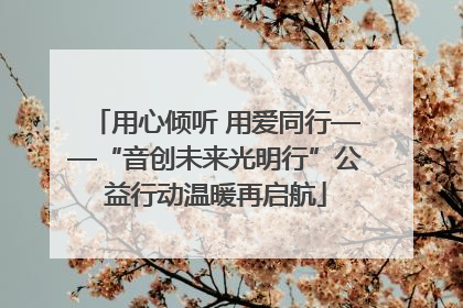 用心倾听 用爱同行——“音创未来光明行”公益行动温暖再启航