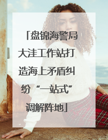 盘锦海警局大洼工作站打造海上矛盾纠纷“一站式”调解阵地
