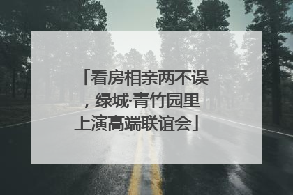 看房相亲两不误，绿城·青竹园里上演高端联谊会