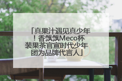 真果汁遇见真少年！香飘飘Meco杯装果茶官宣时代少年团为品牌代言人