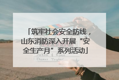 筑牢社会安全防线，山东消防深入开展“安全生产月”系列活动