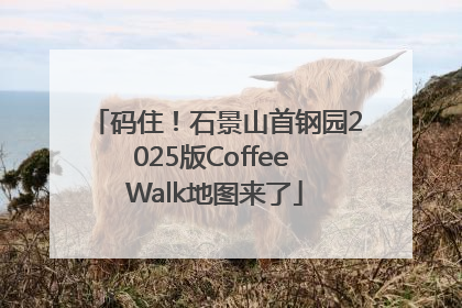 码住！石景山首钢园2025版Coffee Walk地图来了