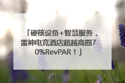 硬核设备+智慧服务，雷神电竞酒店超越商圈70%RevPAR！