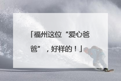福州这位“爱心爸爸”，好样的！