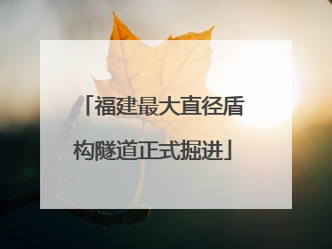 福建最大直径盾构隧道正式掘进
