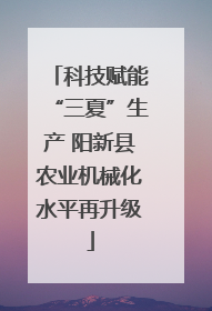 科技赋能“三夏”生产 阳新县农业机械化水平再升级