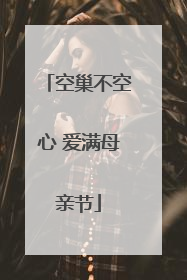 空巢不空心 爱满母亲节