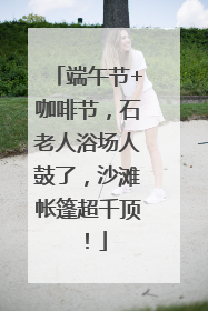 端午节+咖啡节，石老人浴场人鼓了，沙滩帐篷超千顶！