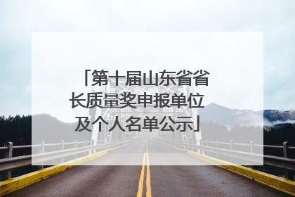 第十届山东省省长质量奖申报单位及个人名单公示