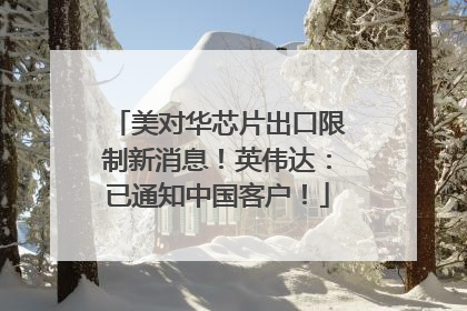 美对华芯片出口限制新消息！英伟达：已通知中国客户！