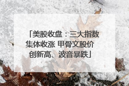 美股收盘：三大指数集体收涨 甲骨文股价创新高、波音暴跌