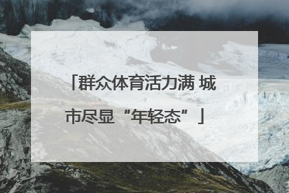群众体育活力满 城市尽显“年轻态”