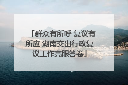 群众有所呼 复议有所应 湖南交出行政复议工作亮眼答卷