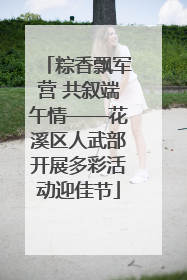 粽香飘军营 共叙端午情——花溪区人武部开展多彩活动迎佳节