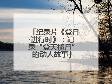 纪录片《登月·进行时》：记录“登天揽月”的动人故事