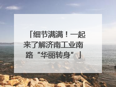 细节满满！一起来了解济南工业南路“华丽转身”