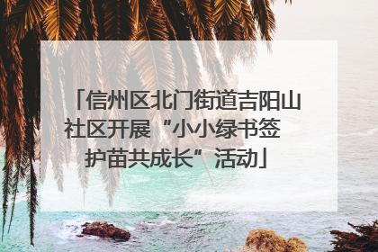 信州区北门街道吉阳山社区开展“小小绿书签 护苗共成长”活动