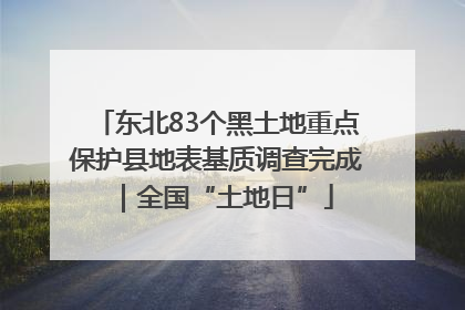 东北83个黑土地重点保护县地表基质调查完成｜全国“土地日”
