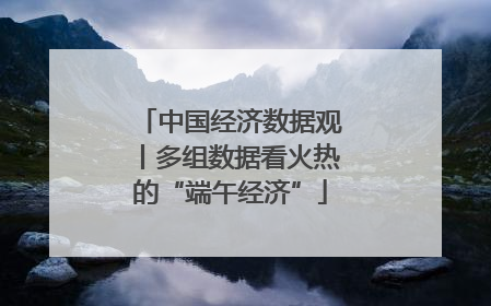 中国经济数据观丨多组数据看火热的“端午经济”