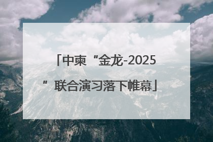 中柬“金龙-2025”联合演习落下帷幕