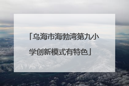 乌海市海勃湾第九小学创新模式有特色