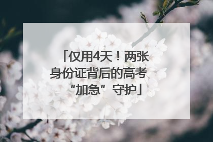 仅用4天！两张身份证背后的高考“加急”守护