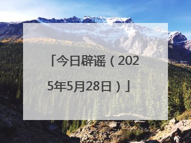 今日辟谣（2025年5月28日）