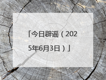 今日辟谣（2025年6月3日）