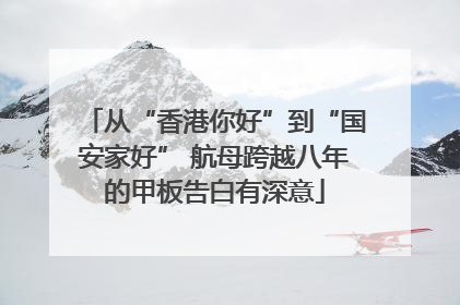 从“香港你好”到“国安家好” 航母跨越八年的甲板告白有深意