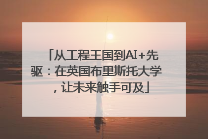 从工程王国到AI+先驱：在英国布里斯托大学，让未来触手可及