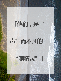 他们，是“声”而不凡的“澜精灵”