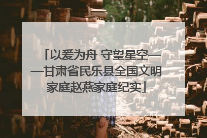 以爱为舟 守望星空——甘肃省民乐县全国文明家庭赵燕家庭纪实