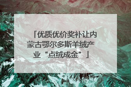 优质优价奖补让内蒙古鄂尔多斯羊绒产业“点绒成金”