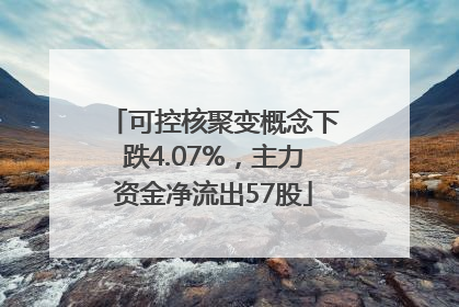 可控核聚变概念下跌4.07%，主力资金净流出57股
