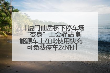 厦门仙岳桥下停车场“变身”工会驿站 新能源车主在此使用快充 可免费停车2小时