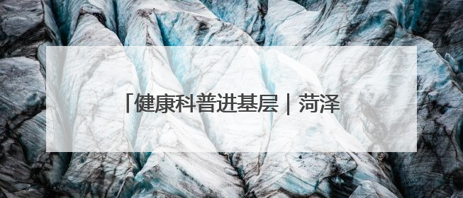 健康科普进基层｜菏泽市妇幼院在大剧院筑牢“家门口”健康防线