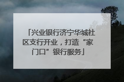 兴业银行济宁华城社区支行开业，打造“家门口”银行服务